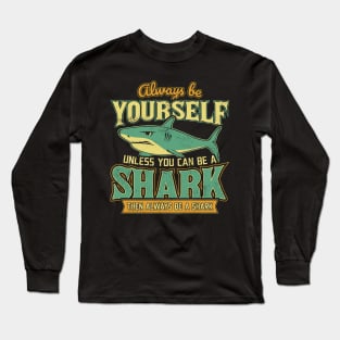 Always Be Yourself Unless You Can Be a Shark Long Sleeve T-Shirt